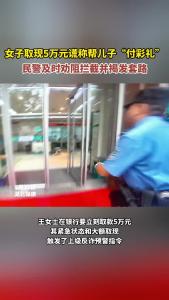 女子取现5万元谎称帮儿子“付彩礼”，民警及时劝阻拦截并揭发套路