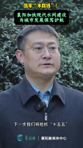 筑牢“水防线”！襄阳加快现代水网建设，为城市发展保驾护航
