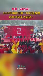 快看，超热闹！2026年襄阳市第二届社区春晚选拔活动正式启动！