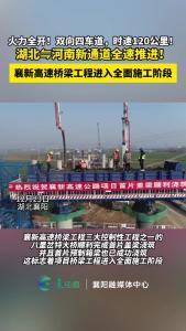 火力全开！双向四车道，时速120公里！湖北⇋河南新通道全速推进！襄新高速桥梁工程进入全面施工阶段
