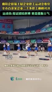 襄阳企联第十届企业职工运动会收官，全市三千多职工巅峰对决