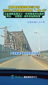 网友拍摄枝城长江大桥，襄阳网友留言“一模一样”。襄阳汉江一桥同视角对比：“一座桥牵起两地情” 
