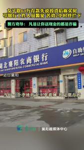 女子取60万引银行警觉，苦劝2小时终拦下。警方劝导：凡是让你送现金都是诈骗