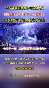 最高7999元！2026襄阳春晚小年夜放大招，明星现场抽奖