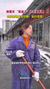 雨雪天 “菜篮子”也不受影响，农贸市场量足价稳！出行无忧！