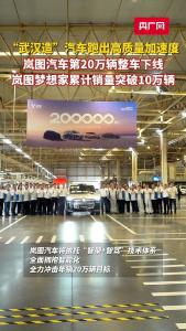 岚图汽车第20万辆整车下线 “武汉造”汽车跑出高质量加速度