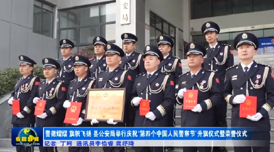 警徽熠熠 旗帜飞扬 孝昌县公安局举行庆祝“第四个中国人民警察节”升旗仪式暨荣誉仪式