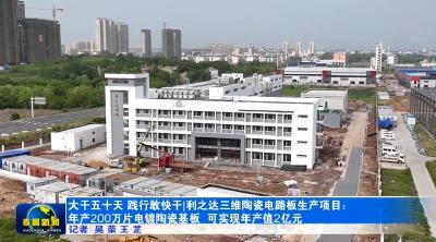 大干促争先 践行敢快干丨利之达三维陶瓷电路板生产项目： 年产200万片电镀陶瓷基板 可实现年产值2亿元 