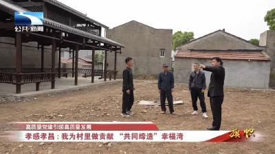 湖北电视台聚焦孝昌：我为村里做贡献 “共同缔造”幸福湾