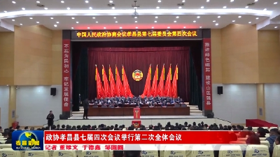政协孝昌县七届四次会议举行第二次全体会议 