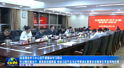 县委理论学习中心组开展集体学习研讨 牢记嘱托敢快干 感恩奋进谱新篇 推动习近平总书记考察湖北重要讲话精神在孝昌落地生根 