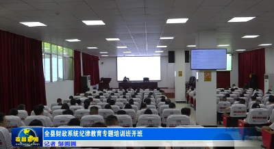 全县财政系统纪律教育专题培训班开班  