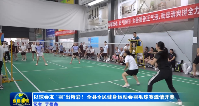 以球会友 “羽”出精彩！全县全民健身运动会羽毛球赛激情开赛