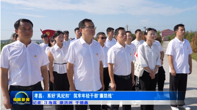孝昌：系好“风纪扣” 筑牢年轻干部“廉防线”