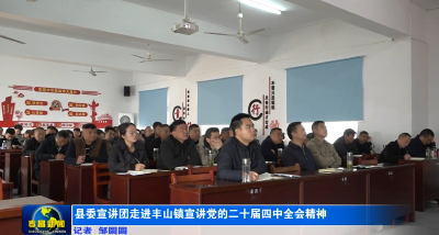 县委宣讲团走进丰山镇宣讲党的二十届四中全会精神