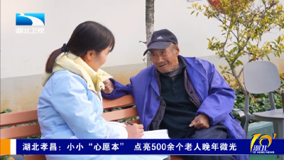 湖北卫视关注孝昌丨小小“心愿本” 点亮500余个老人晚年微光