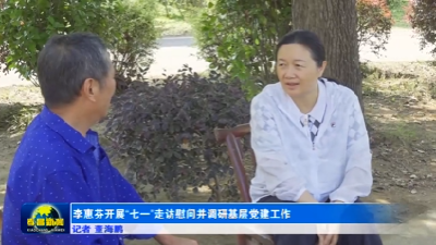 李惠芬开展“七一”走访慰问并调研基层党建工作