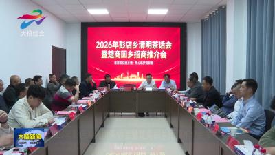 2026年彭店乡清明茶话会暨楚商回乡招商推介会举行