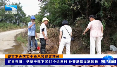 锲而不舍落实中央八项规定精神｜宜昌当阳：党员干部下沉42个边界村 补齐基础设施短板