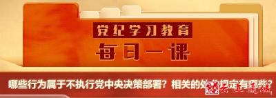 党纪学习教育·每日一课 | 哪些行为属于不执行党中央决策部署？相关的处分规定有哪些？