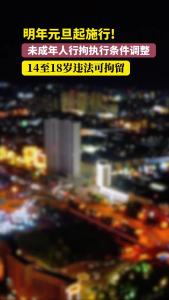 明年元旦起施行！未成年人行拘执行条件调整