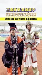 三国赤壁，英雄咸宁！群英荟萃楚超咸宁赛区