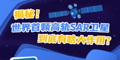 揭秘！世界首颗高轨SAR卫星到底有啥大作用？