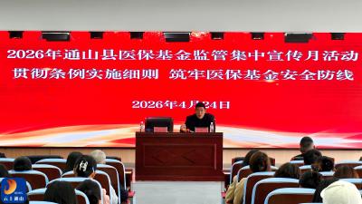 通山县启动2026年医保基金监管集中宣传月活动  贯彻条例实施细则 筑牢医保基金安全防线