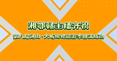 【短视频】湘鄂赣主播齐祝第八届通山·大畈枇杷旅游季圆满成功