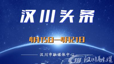 汉川头条（4月15日—4月21日）