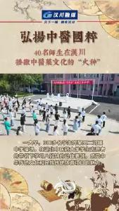 视频 | 湖北汉川：弘扬中医国粹 40名师生在汉川播撒中医药文化的“火种”