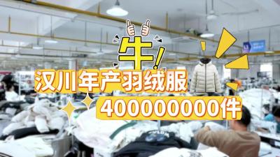 视频 | 牛！汉川年产羽绒服400000000件