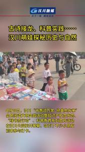 视频 | 古诗接龙、科普实践……汉川萌娃探秘历史与自然