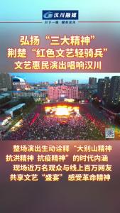 视频 | 弘扬“三大精神”  荆楚“红色文艺轻骑兵”  文艺惠民演出唱响汉川