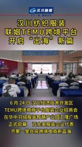 视频 | 汉川纺织服装联姻TEMU跨境平台开启“出海”新篇