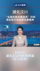 视频 | 湖北汉川：“全国优秀共青团员”刘阳用实际行动诠释志愿精神
