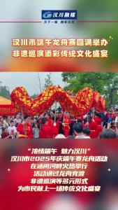 视频 | 汉川市2025年端午龙舟赛圆满举办 非遗巡演添彩传统文化盛宴
