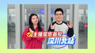 视频 | 【庆双节 焕新貌】主播带您首探汉川北站