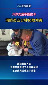 视频 | 六岁女童手指被卡，消防员五分钟化险为夷！