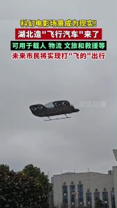 视频 | 湖北造飞行汽车来了，可用于载人、物流、文旅和救援等，未来市民将实现打飞的出行