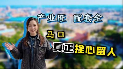 视频 | 产业旺，配套全，马口真正拴心留人~