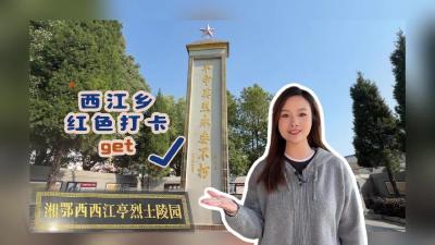 视频 | 藏在西江乡的红色记忆！湘鄂西西江亭烈士陵园，这不仅是文旅打卡，更是一场精神洗礼！