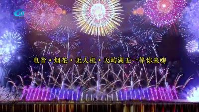 视频 | 【五一来天屿湖】赴一场光与火的梦幻之约！