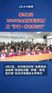 视频 | 我市启动2026年全民阅读活动周暨“护苗・绿书签行动”