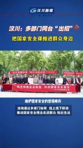 视频 | 汉川：多部门同台“出招” 把国家安全课搬进群众身边