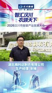 视频 | 智汇汉川 衣领天下：湖北雅利达制衣有限公司 生产经理 余楠 为2026年汉川市服装产业发展大会盛情打call！