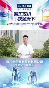 视频 | 智汇汉川 衣领天下 | 海川电子商务服务有限公司负责人肖德东为2026汉川市服装产业发展大会盛情打call！