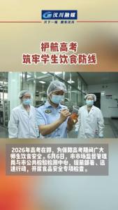 视频 | 护航高考，筑牢学生饮食防线