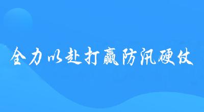 全力以赴打赢防汛硬仗