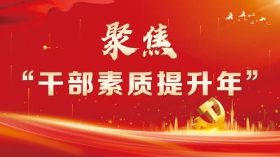 聚焦“干部素质提升年”
